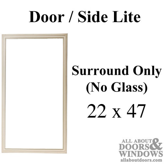 Therma-Tru 22 x 47 x 1"  1 lite Surround only, No Glass
